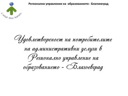 Удовлетвореност на потребителите на административни услуги в Регионално управление на образованието - Благоевград.