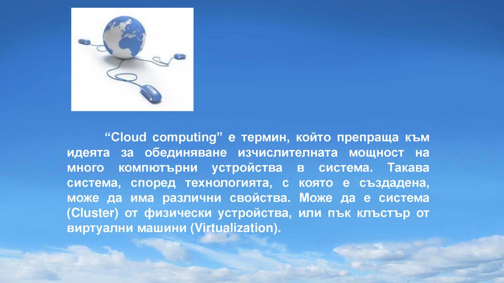 Cloud computing e термин, който препраща към идеята за обединяване изчислителната мощност на много компютърни устройства в система.