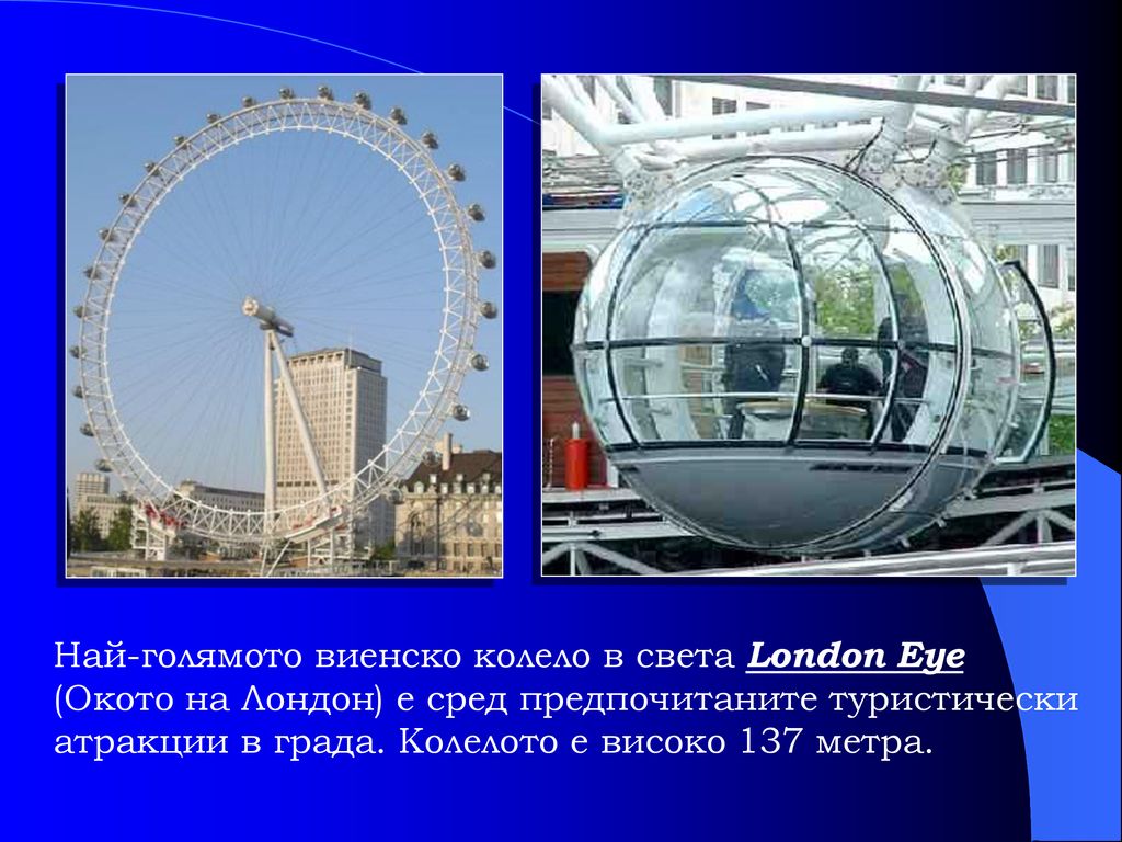 Най-голямото виенско колело в света London Eye (Окото на Лондон) е сред предпочитаните туристически атракции в града.