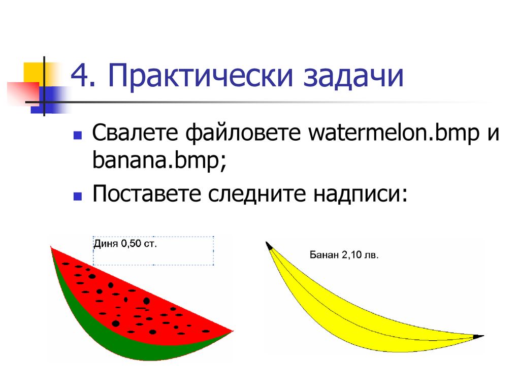 4. Практически задачи Свалете файловете watermelon.bmp и banana.bmp;