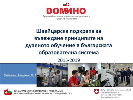 Швейцарска подкрепа за въвеждане принципите на дуалното обучение в българската образователна система 2015-2019 Пазарджик, 9 февруари 2017.