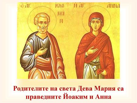 Родителите на света Дева Мария са праведните Йоаким и Анна