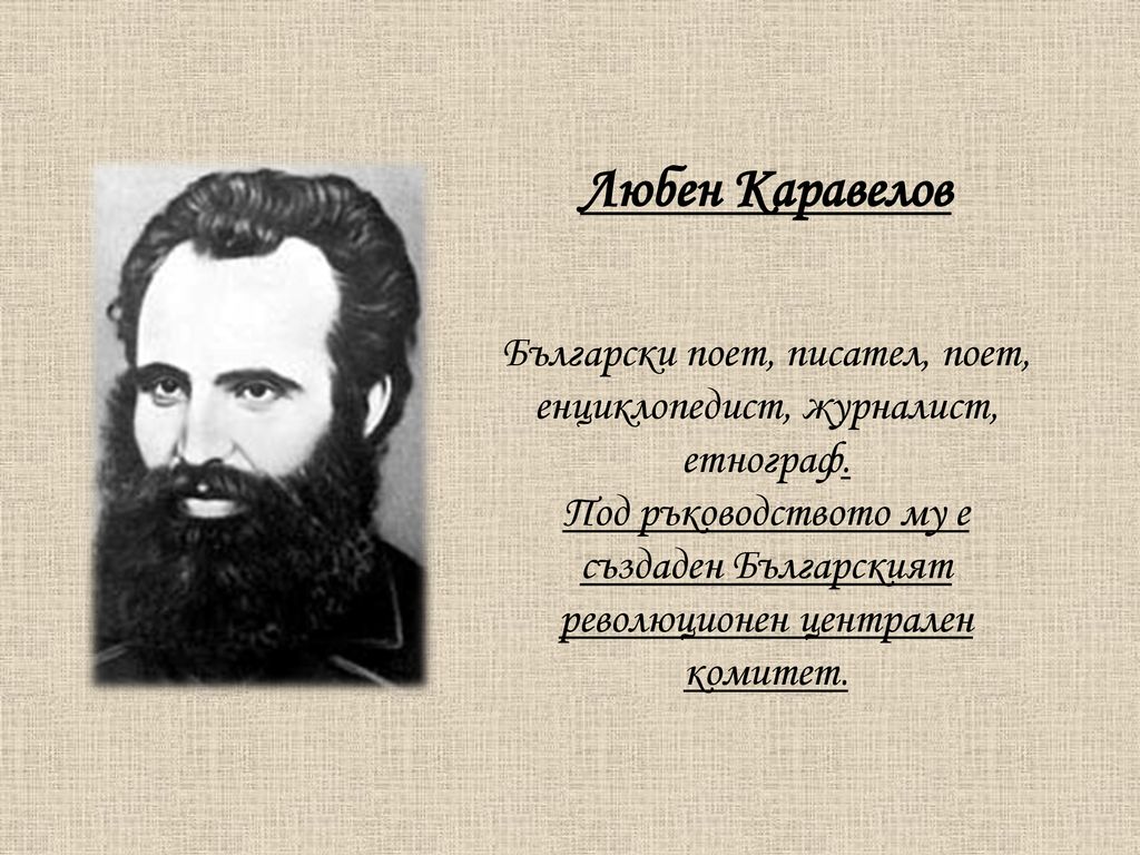 Любен Каравелов Български поет, писател, поет, енциклопедист, журналист, етнограф.