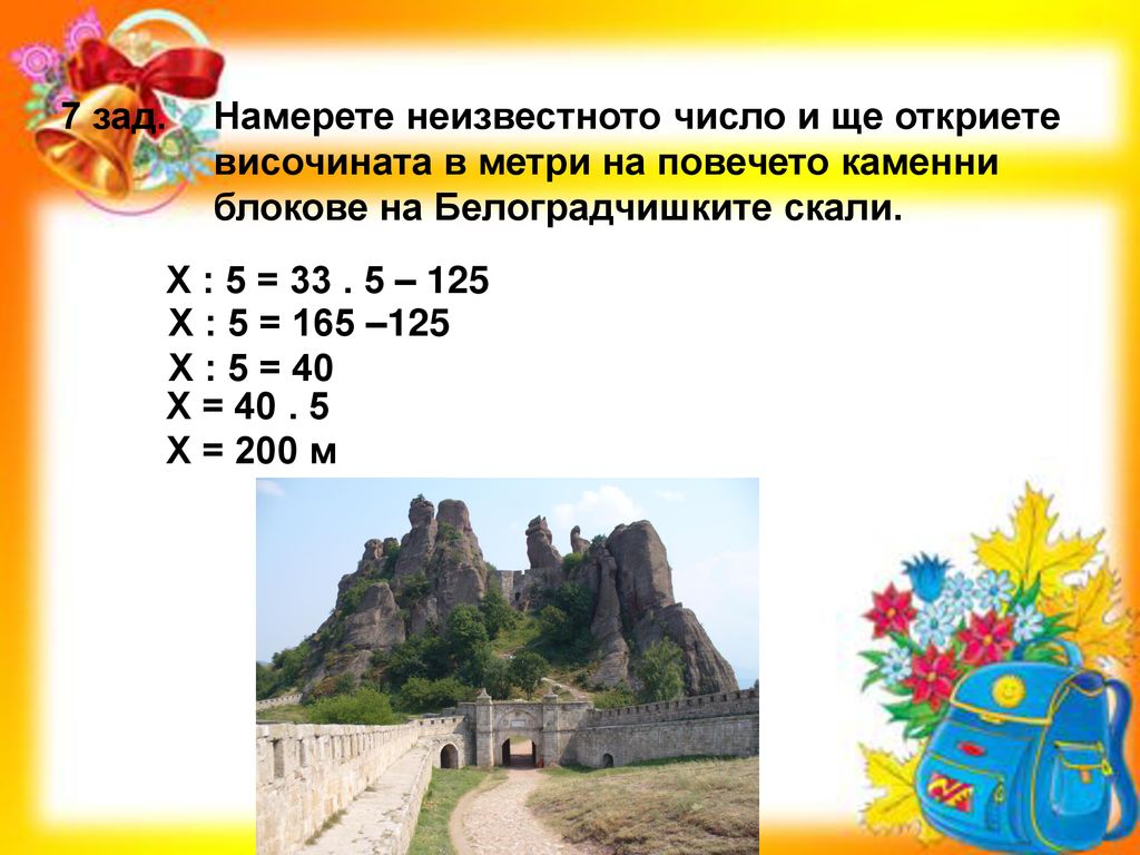 7 зад. Намерете неизвестното число и ще откриете. височината в метри на повечето каменни. блокове на Белоградчишките скали.