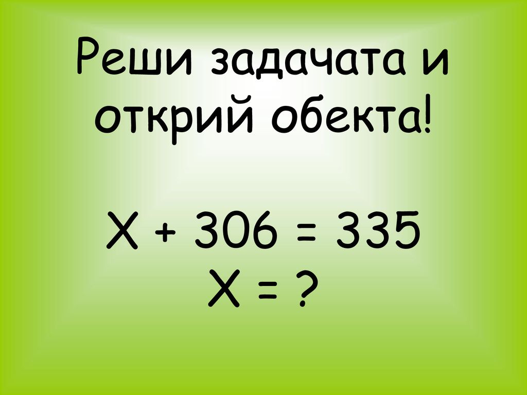Реши задачата и открий обекта! Х = 335 Х =
